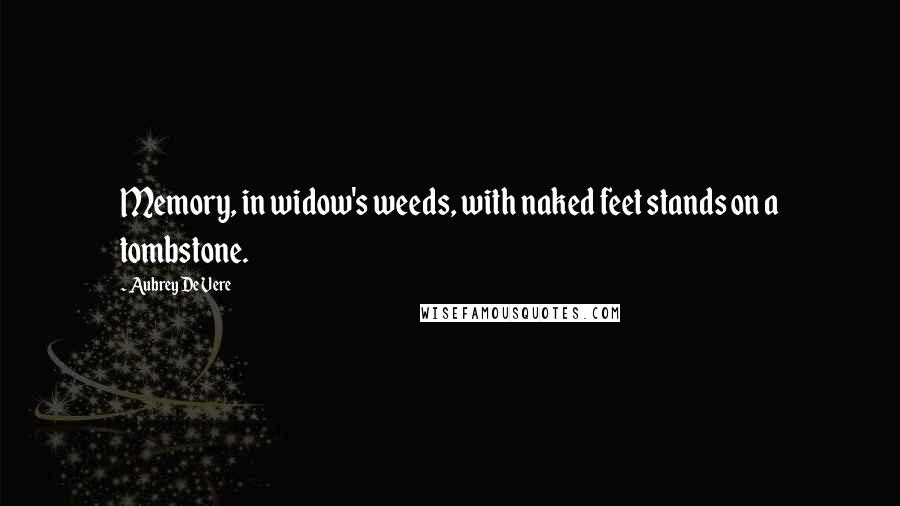 Aubrey De Vere Quotes: Memory, in widow's weeds, with naked feet stands on a tombstone.