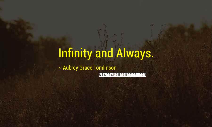 Aubrey Grace Tomlinson Quotes: Infinity and Always.