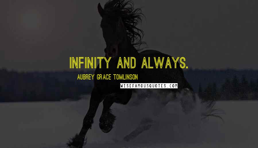 Aubrey Grace Tomlinson Quotes: Infinity and Always.