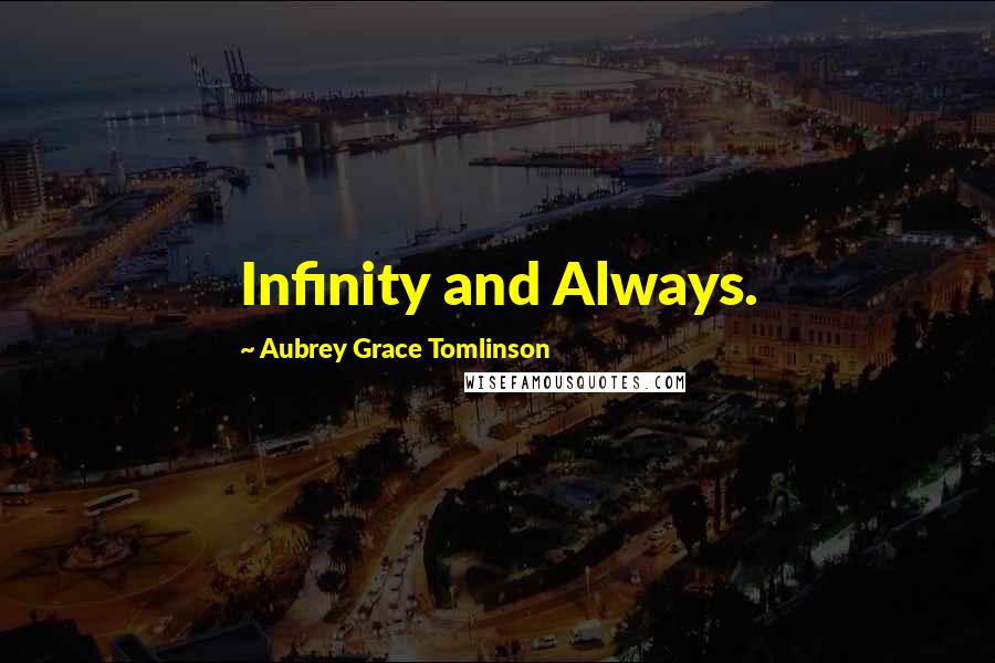 Aubrey Grace Tomlinson Quotes: Infinity and Always.