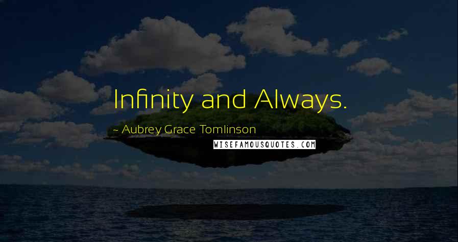 Aubrey Grace Tomlinson Quotes: Infinity and Always.