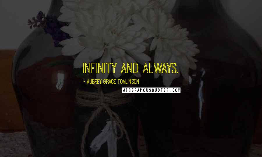 Aubrey Grace Tomlinson Quotes: Infinity and Always.