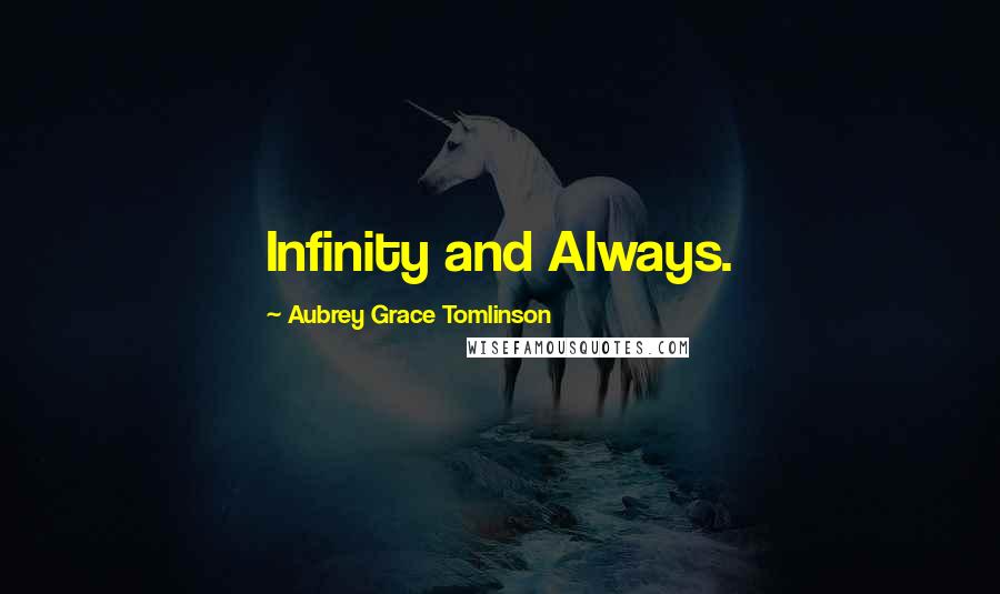 Aubrey Grace Tomlinson Quotes: Infinity and Always.