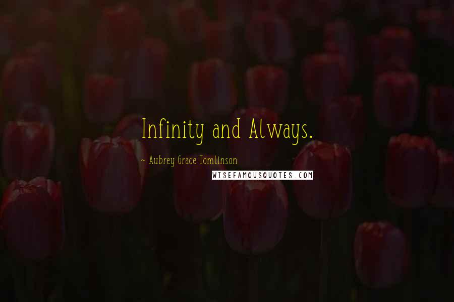 Aubrey Grace Tomlinson Quotes: Infinity and Always.