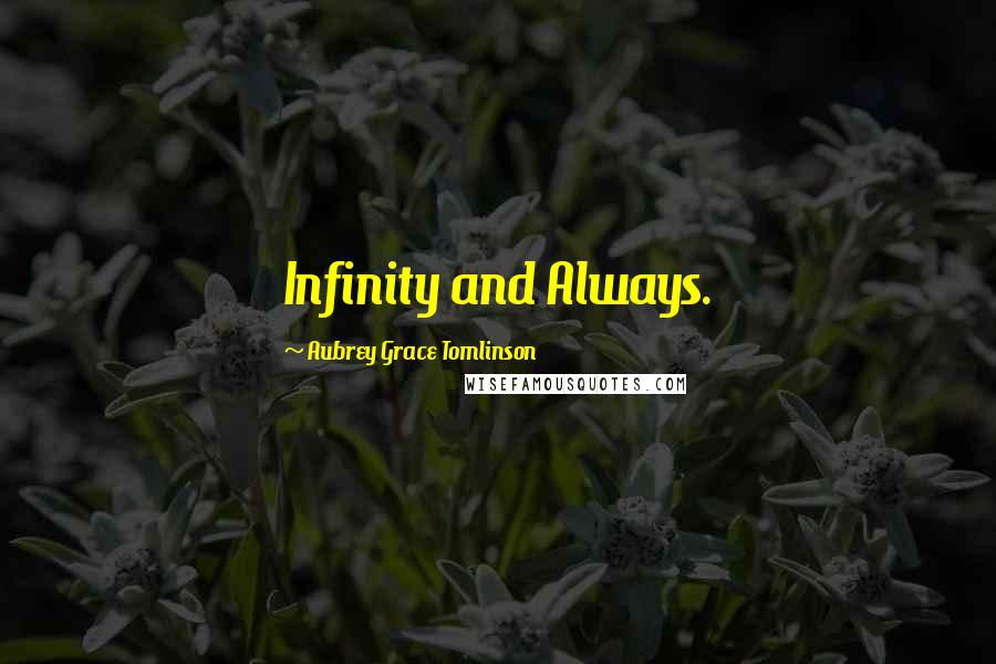 Aubrey Grace Tomlinson Quotes: Infinity and Always.