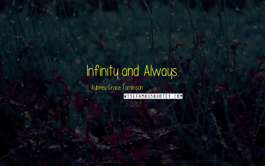 Aubrey Grace Tomlinson Quotes: Infinity and Always.