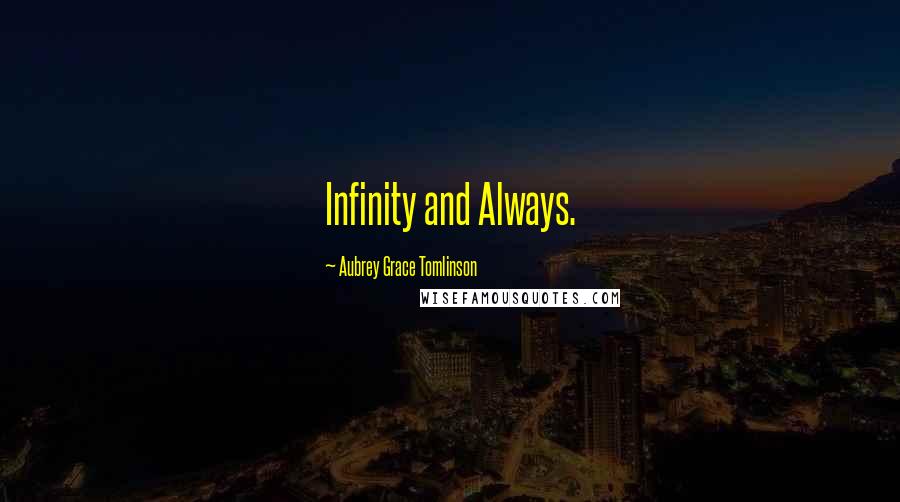 Aubrey Grace Tomlinson Quotes: Infinity and Always.