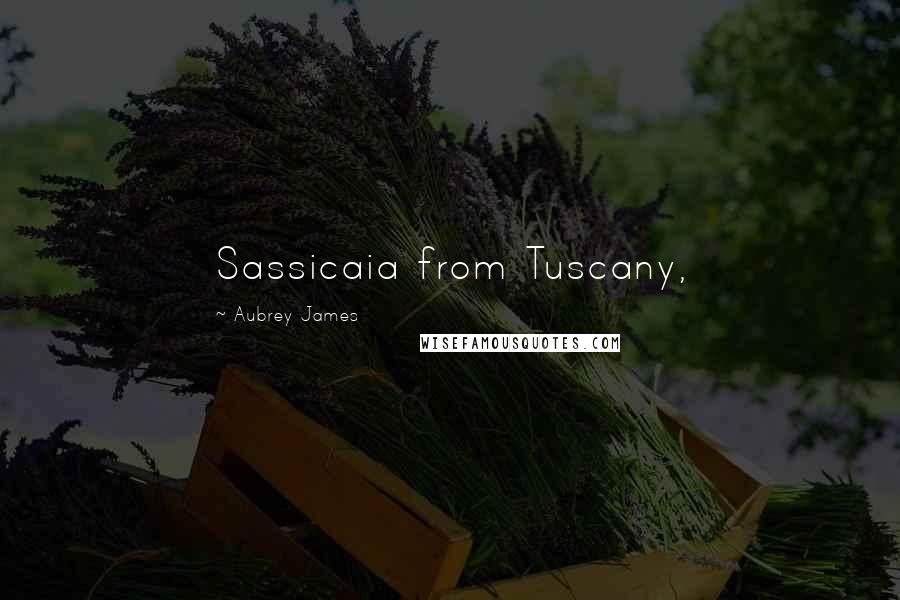 Aubrey James Quotes: Sassicaia from Tuscany,