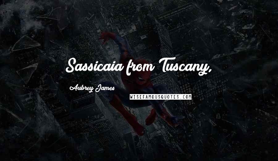 Aubrey James Quotes: Sassicaia from Tuscany,