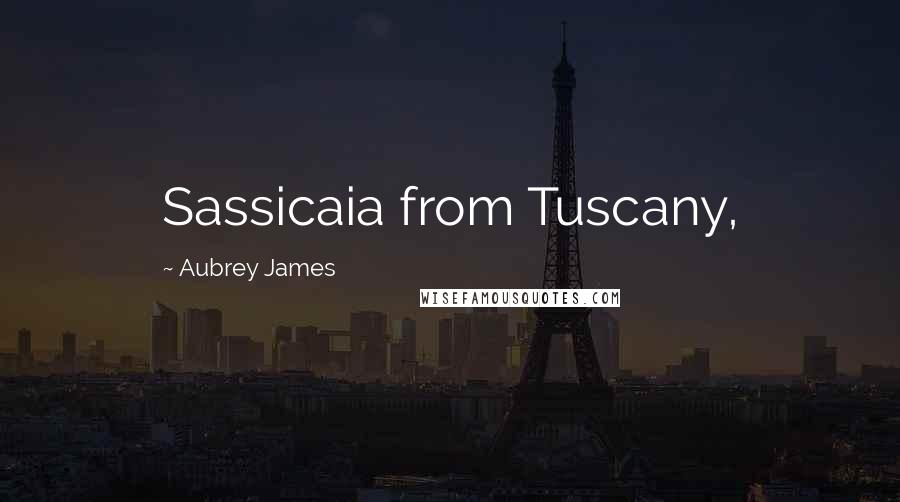 Aubrey James Quotes: Sassicaia from Tuscany,