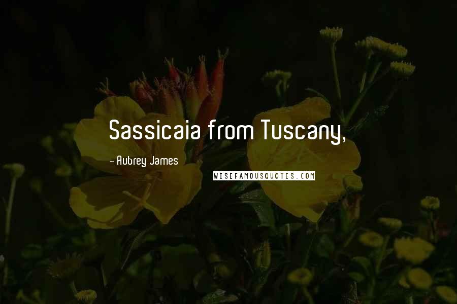 Aubrey James Quotes: Sassicaia from Tuscany,