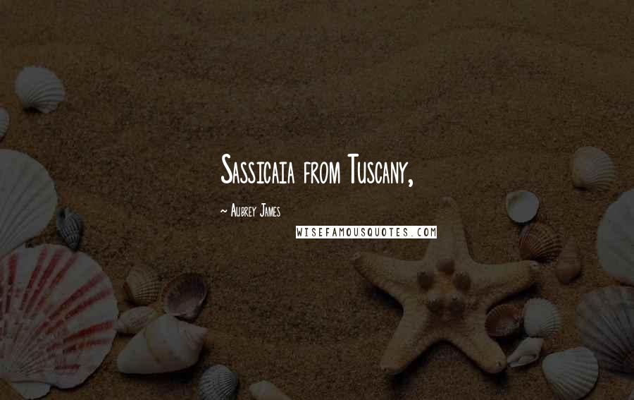 Aubrey James Quotes: Sassicaia from Tuscany,