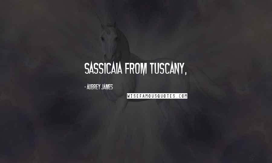 Aubrey James Quotes: Sassicaia from Tuscany,