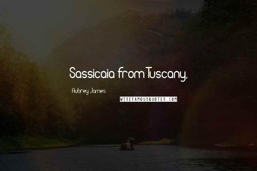 Aubrey James Quotes: Sassicaia from Tuscany,