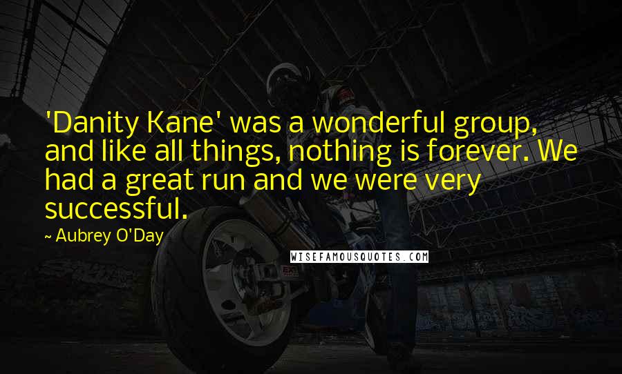 Aubrey O'Day Quotes: 'Danity Kane' was a wonderful group, and like all things, nothing is forever. We had a great run and we were very successful.