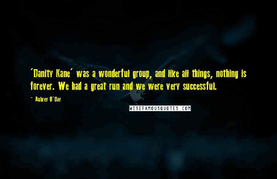 Aubrey O'Day Quotes: 'Danity Kane' was a wonderful group, and like all things, nothing is forever. We had a great run and we were very successful.