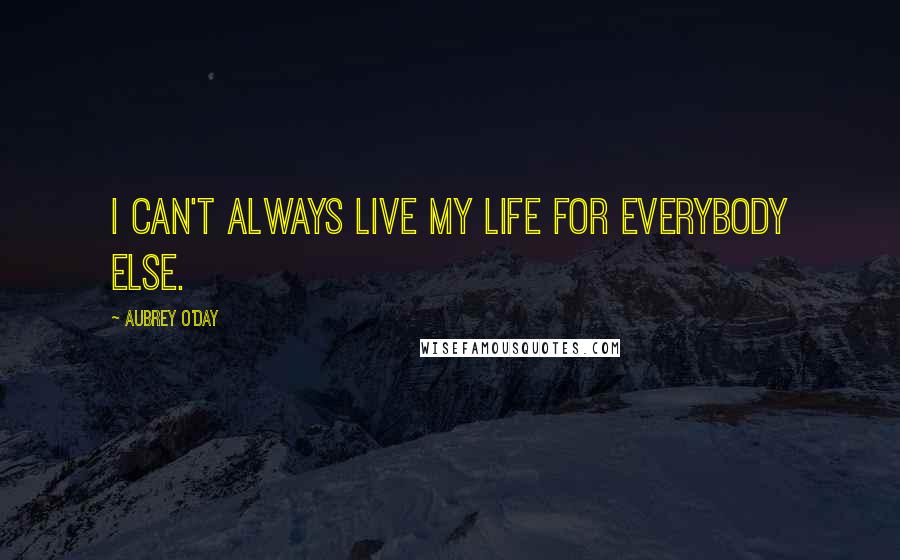 Aubrey O'Day Quotes: I can't always live my life for everybody else.