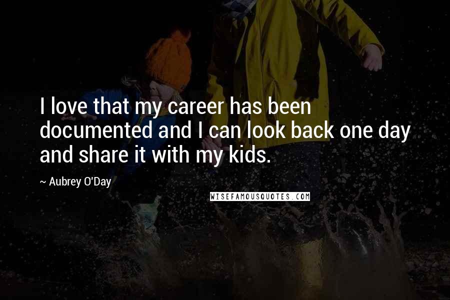 Aubrey O'Day Quotes: I love that my career has been documented and I can look back one day and share it with my kids.