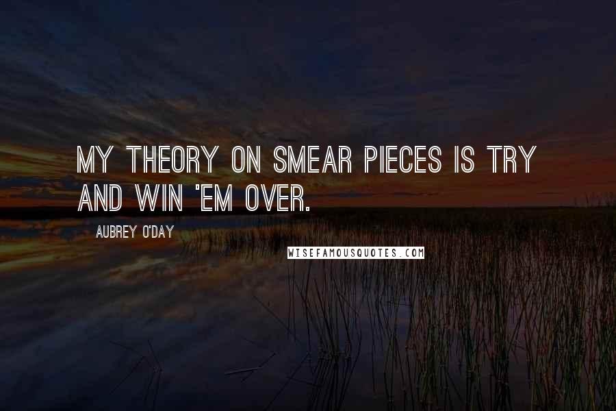 Aubrey O'Day Quotes: My theory on smear pieces is try and win 'em over.