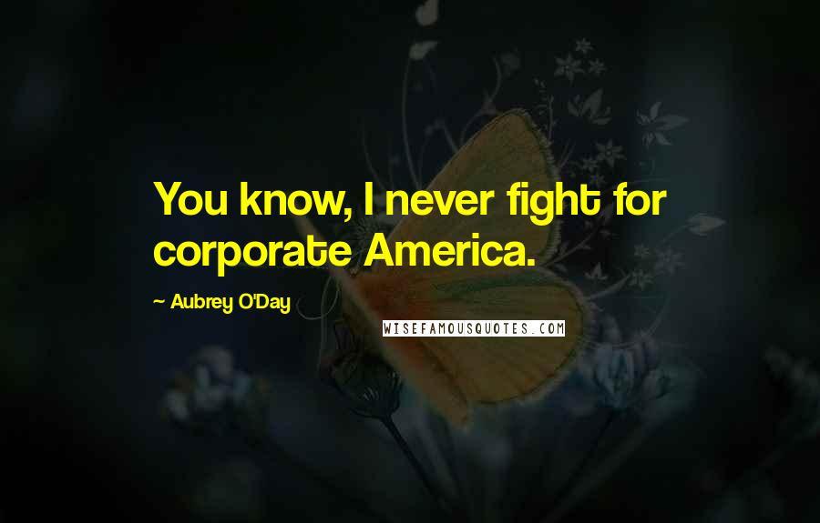Aubrey O'Day Quotes: You know, I never fight for corporate America.