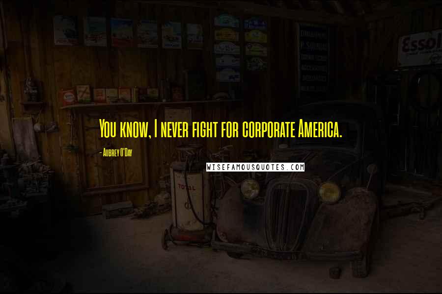 Aubrey O'Day Quotes: You know, I never fight for corporate America.