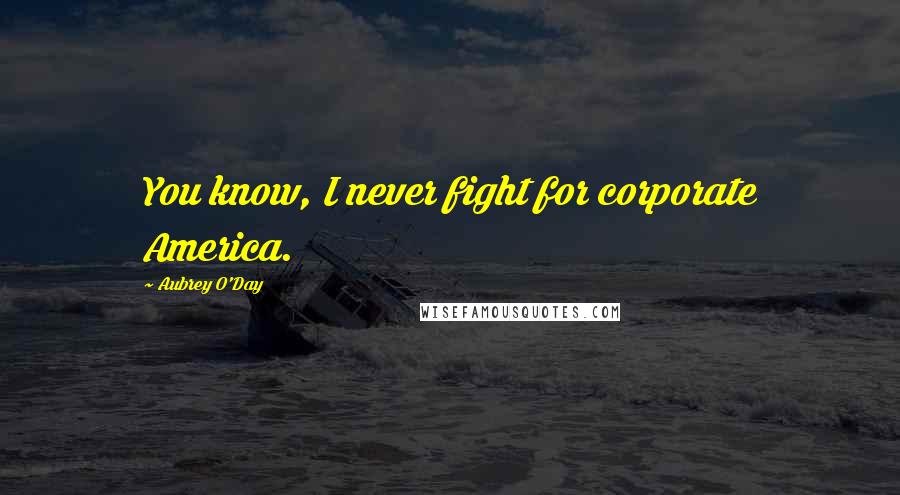 Aubrey O'Day Quotes: You know, I never fight for corporate America.