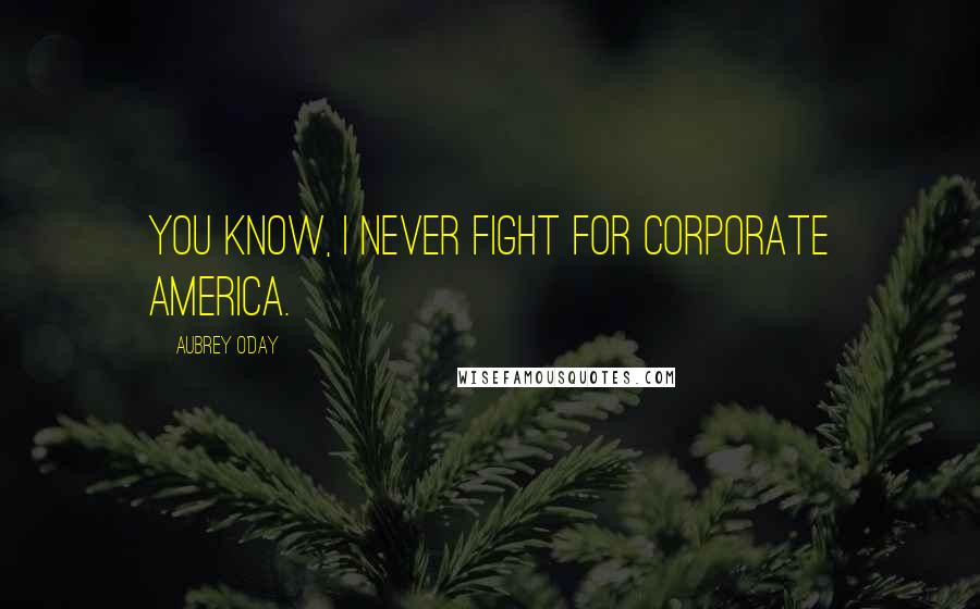 Aubrey O'Day Quotes: You know, I never fight for corporate America.
