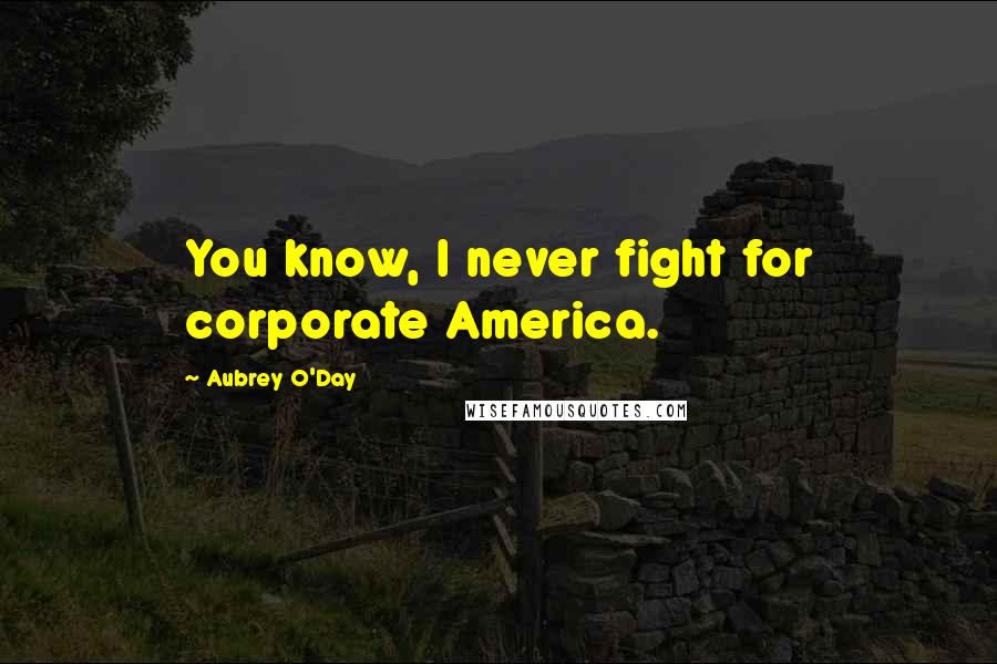 Aubrey O'Day Quotes: You know, I never fight for corporate America.