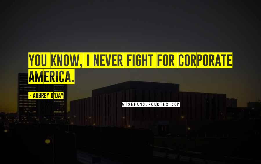 Aubrey O'Day Quotes: You know, I never fight for corporate America.