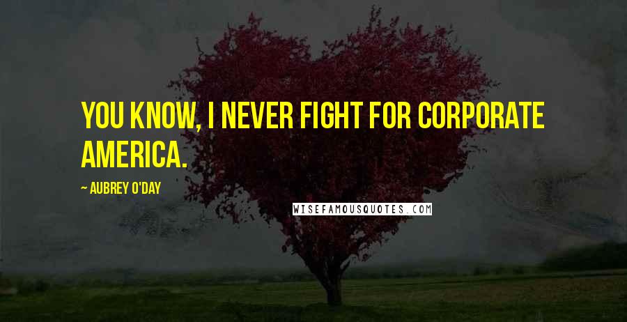 Aubrey O'Day Quotes: You know, I never fight for corporate America.