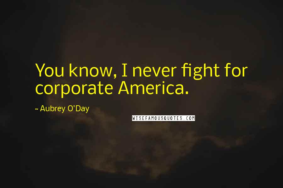 Aubrey O'Day Quotes: You know, I never fight for corporate America.