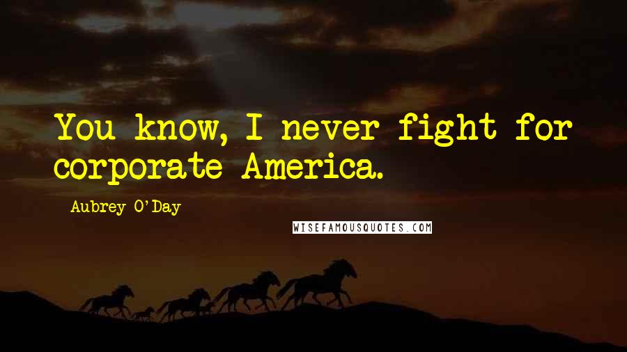 Aubrey O'Day Quotes: You know, I never fight for corporate America.