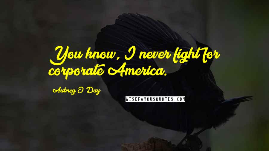 Aubrey O'Day Quotes: You know, I never fight for corporate America.