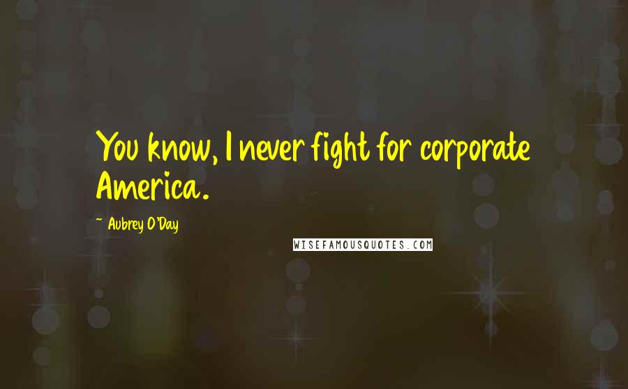 Aubrey O'Day Quotes: You know, I never fight for corporate America.