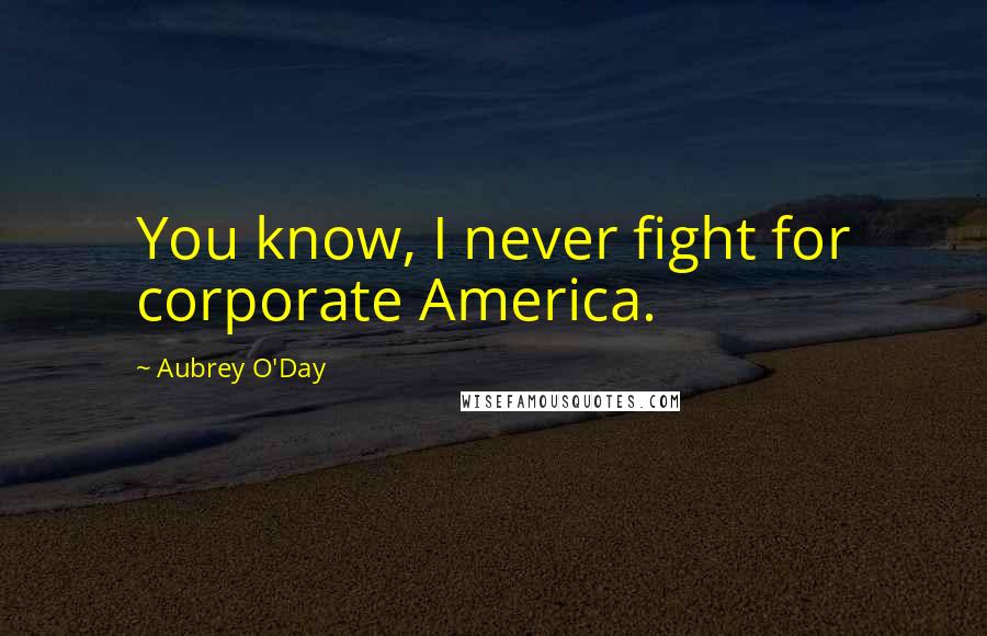 Aubrey O'Day Quotes: You know, I never fight for corporate America.