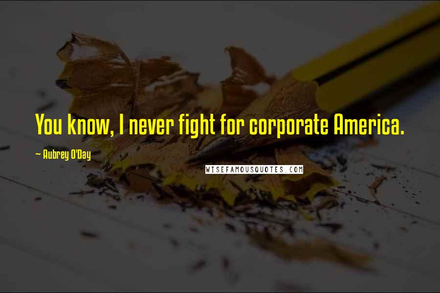 Aubrey O'Day Quotes: You know, I never fight for corporate America.