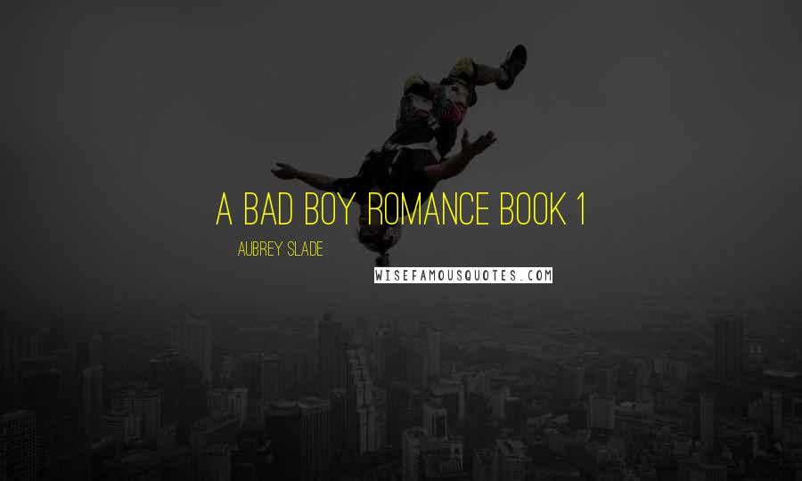 Aubrey Slade Quotes: A Bad Boy Romance Book 1