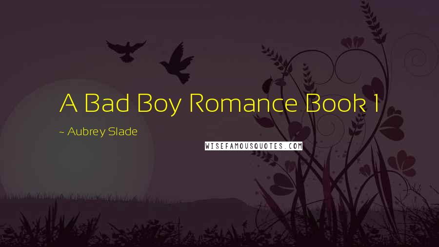 Aubrey Slade Quotes: A Bad Boy Romance Book 1