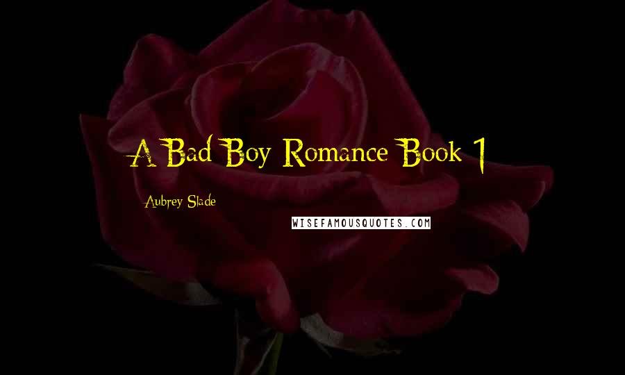 Aubrey Slade Quotes: A Bad Boy Romance Book 1