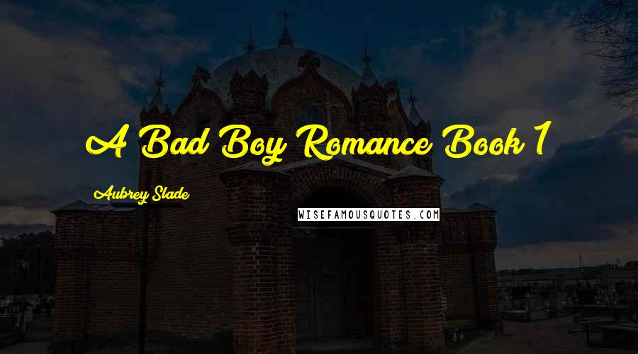 Aubrey Slade Quotes: A Bad Boy Romance Book 1