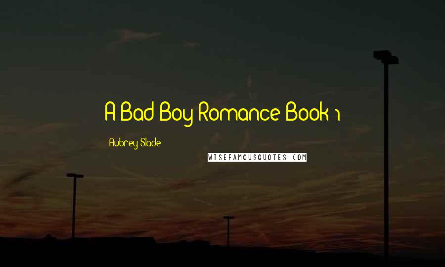 Aubrey Slade Quotes: A Bad Boy Romance Book 1