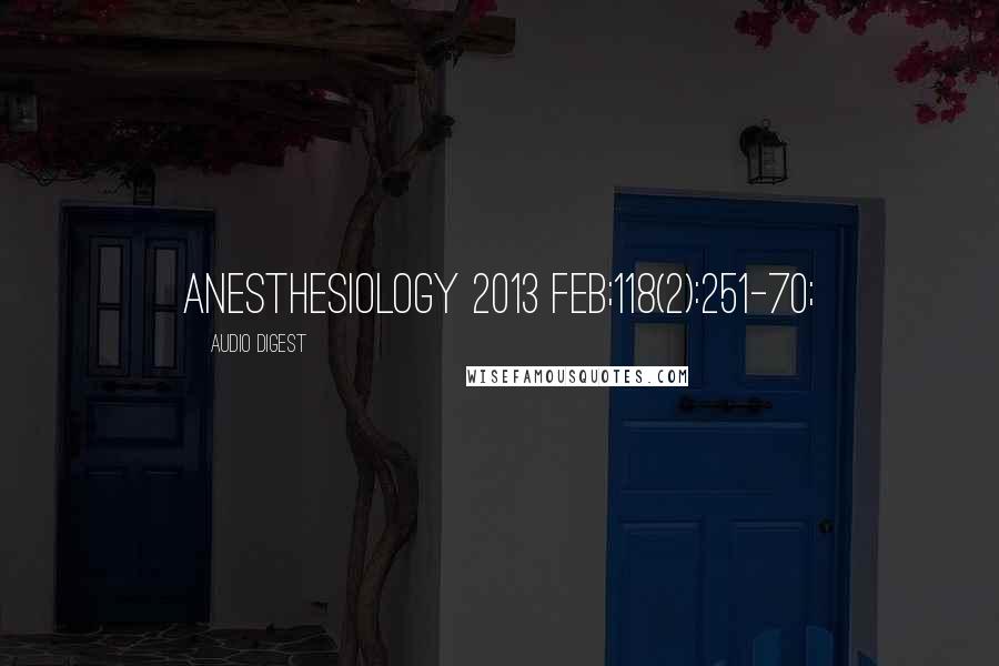 Audio Digest Quotes: Anesthesiology 2013 Feb;118(2):251-70;