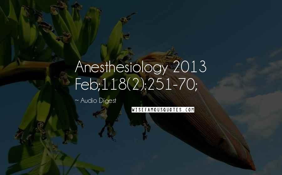 Audio Digest Quotes: Anesthesiology 2013 Feb;118(2):251-70;