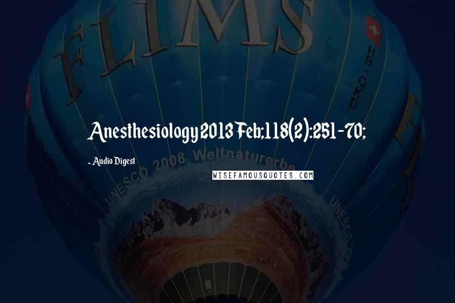 Audio Digest Quotes: Anesthesiology 2013 Feb;118(2):251-70;