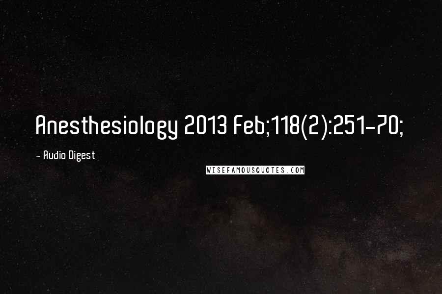 Audio Digest Quotes: Anesthesiology 2013 Feb;118(2):251-70;