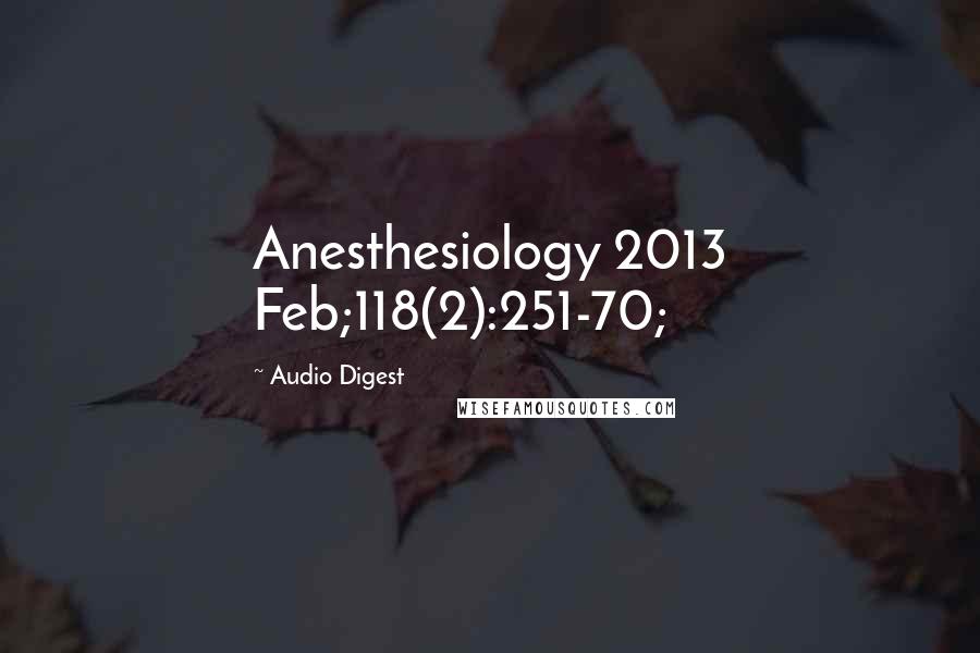 Audio Digest Quotes: Anesthesiology 2013 Feb;118(2):251-70;