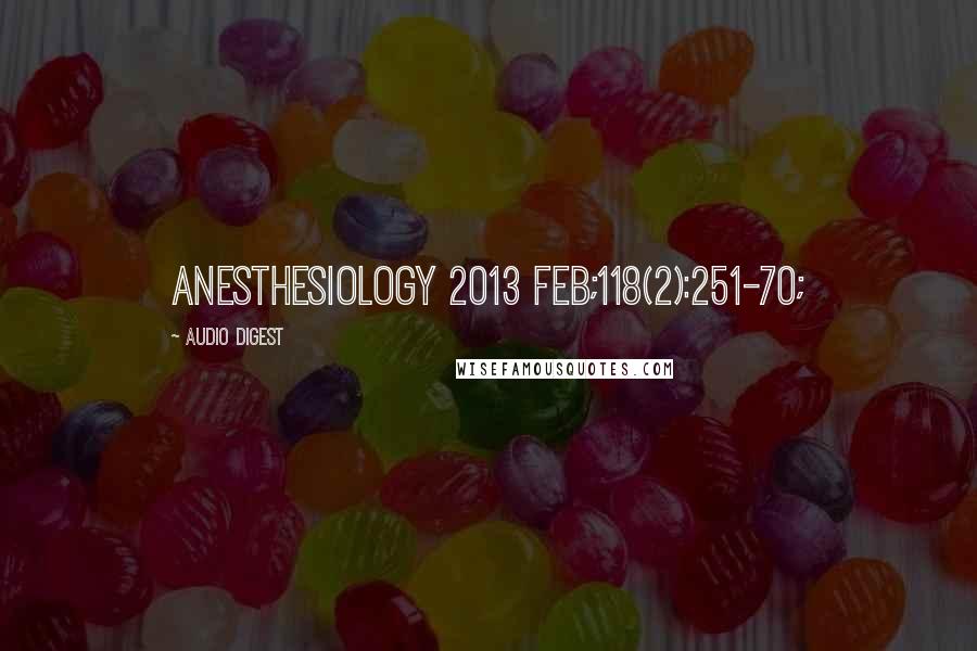 Audio Digest Quotes: Anesthesiology 2013 Feb;118(2):251-70;