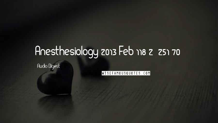 Audio Digest Quotes: Anesthesiology 2013 Feb;118(2):251-70;