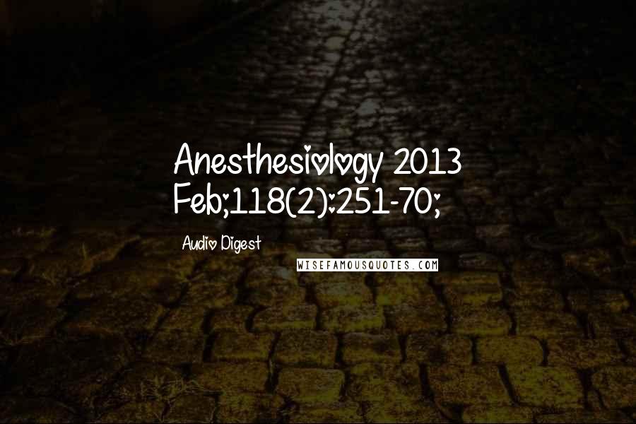 Audio Digest Quotes: Anesthesiology 2013 Feb;118(2):251-70;