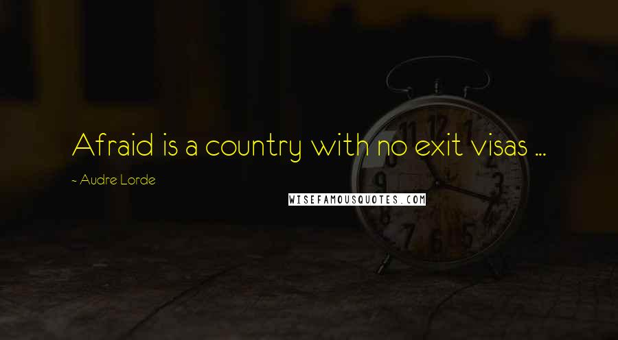 Audre Lorde Quotes: Afraid is a country with no exit visas ...